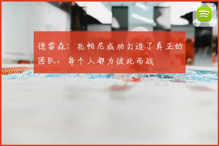 德雷森：孔帕尼成功打造了真正的团队，每个人都为彼此而战