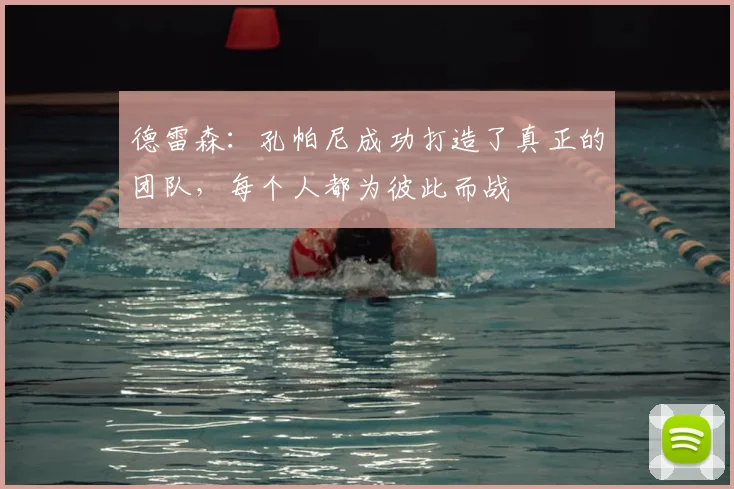 德雷森：孔帕尼成功打造了真正的团队，每个人都为彼此而战