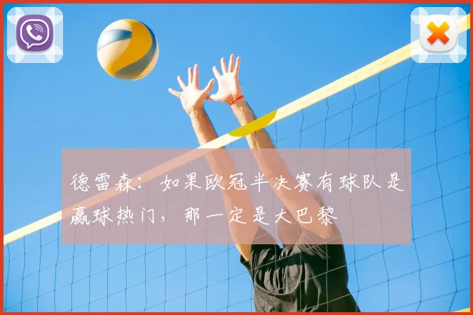 德雷森：如果欧冠半决赛有球队是赢球热门，那一定是大巴黎