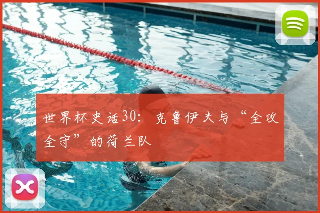 世界杯史话30：克鲁伊夫与“全攻全守”的荷兰队