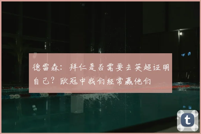 德雷森：拜仁是否需要去英超证明自己？欧冠中我们经常赢他们